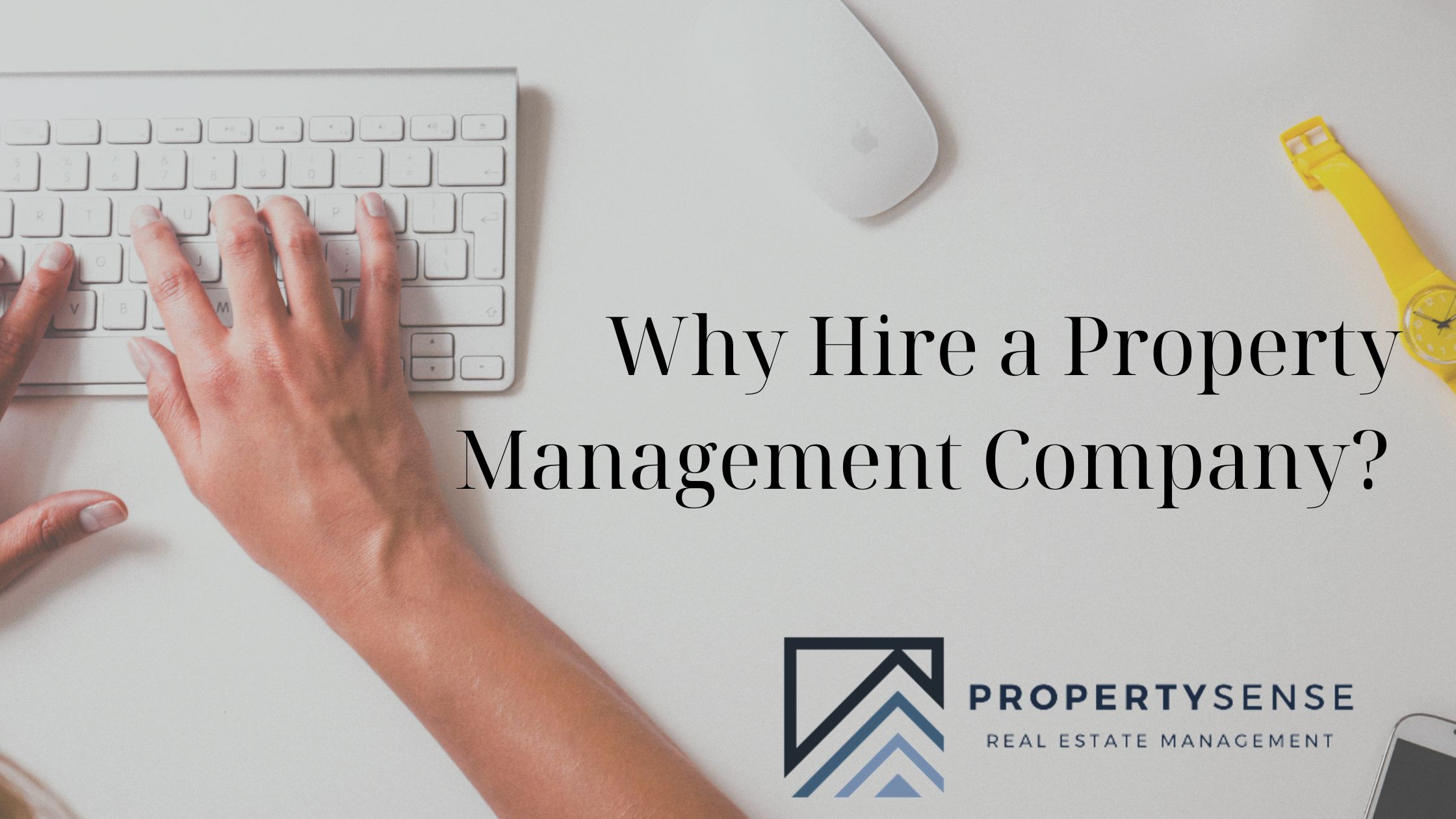 Why Hire a Property Management Company? PropertySense Makes Rental Ownership Easy